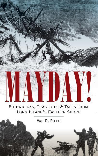 Mayday!: Shipwrecks Tragedies & Tales from Long Island‘s Eastern Shore