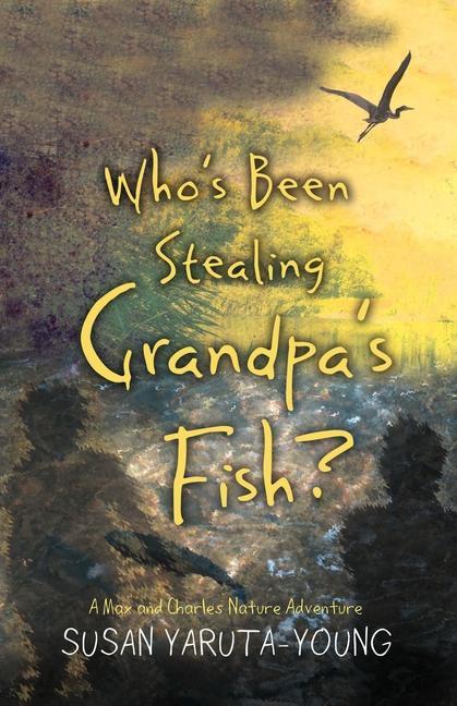 Who‘s Been Stealing Grandpa‘s Fish?: A Max and Charles Nature Adventure