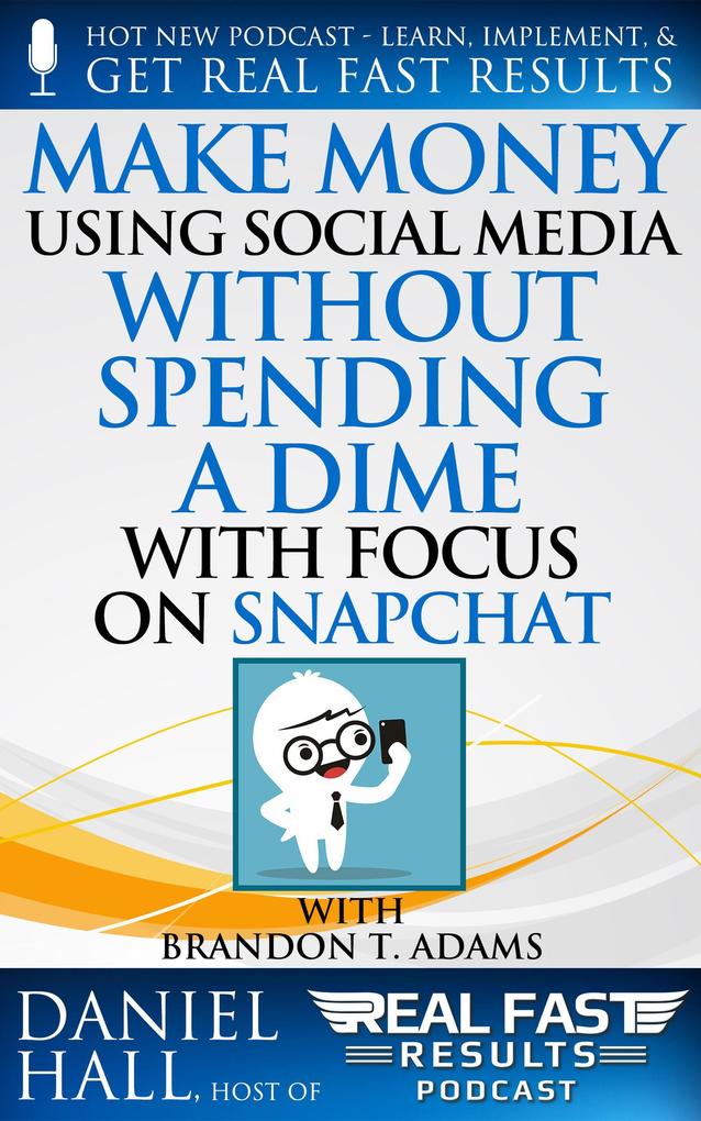 Make Money Using Social Media without Spending a Dime with Focus on Snapchat (Real Fast Results #59)