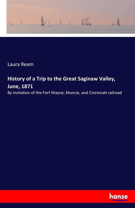 History of a Trip to the Great Saginaw Valley June 1871