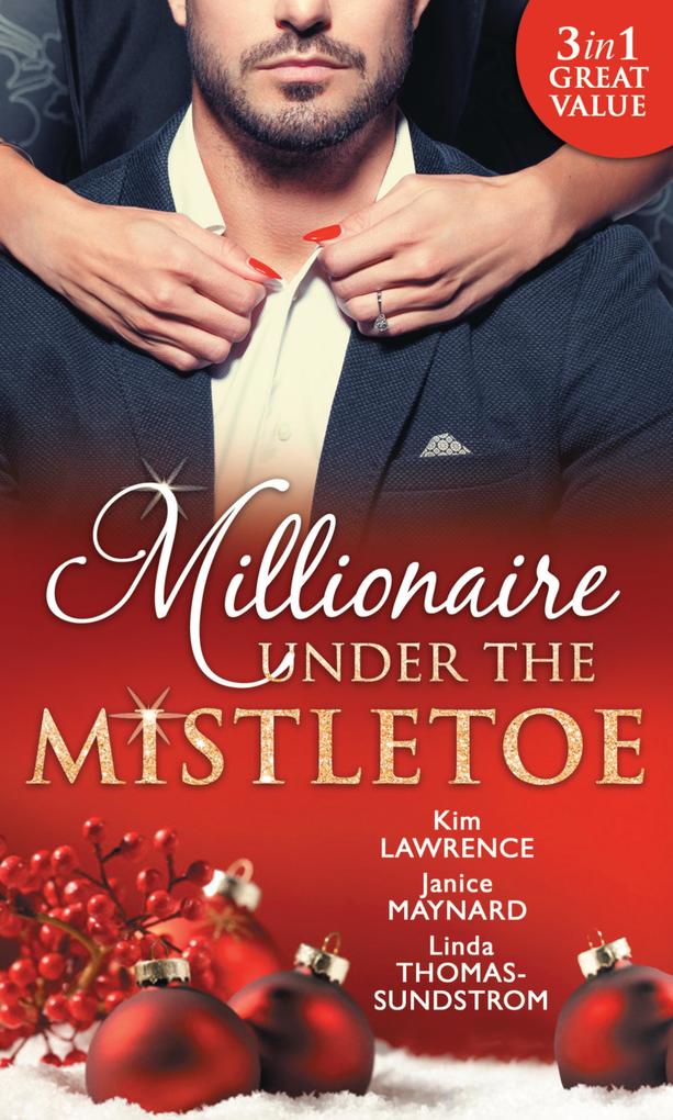 Millionaire Under The Mistletoe: The Playboy‘s Mistress / Christmas in the Billionaire‘s Bed / The Boss‘s Mistletoe Manoeuvres
