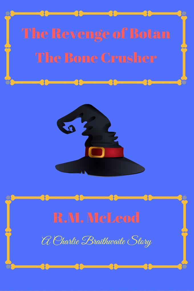 The Revenge of Botan the Bone Crusher (The Charlie Braithwaite Stories)