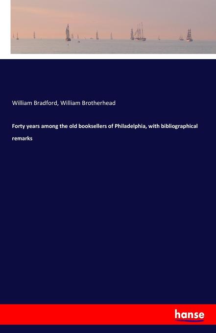 Image of Forty years among the old booksellers of Philadelphia with bibliographical remarks