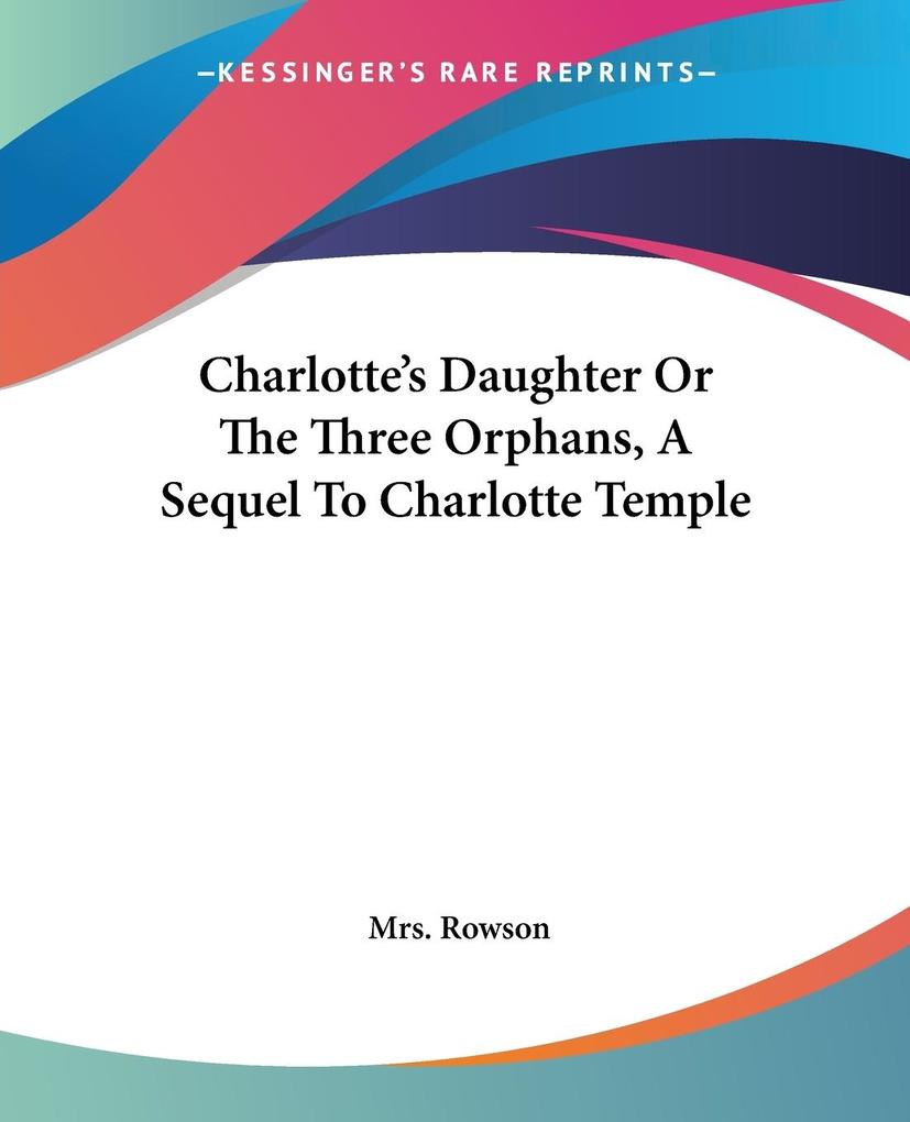 Charlotte‘s Daughter Or The Three Orphans A Sequel To Charlotte Temple