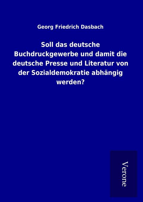 Soll das deutsche Buchdruckgewerbe und damit die deutsche Presse und Literatur von der Sozialdemokratie abhängig werden?