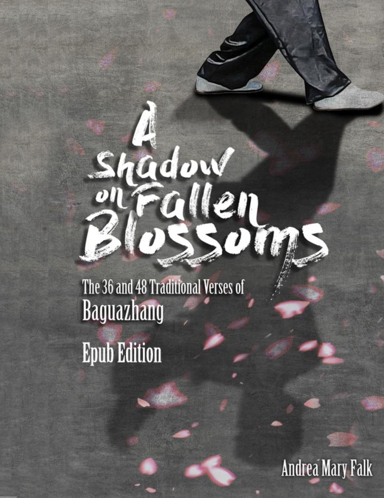 A Shadow On Fallen Blossoms: The 36 and 48 Traditional Verses of Baguazhang Epub Edition