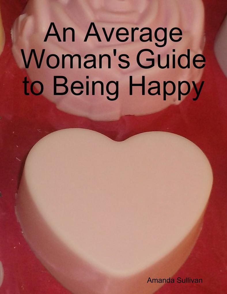 An Average Woman‘s Guide to Being Happy