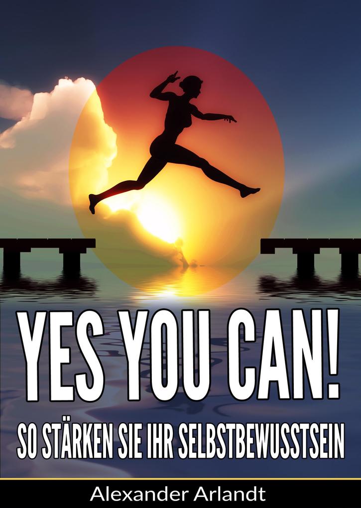 YES YOU CAN! So stärken Sie Ihr Selbstbewusstsein