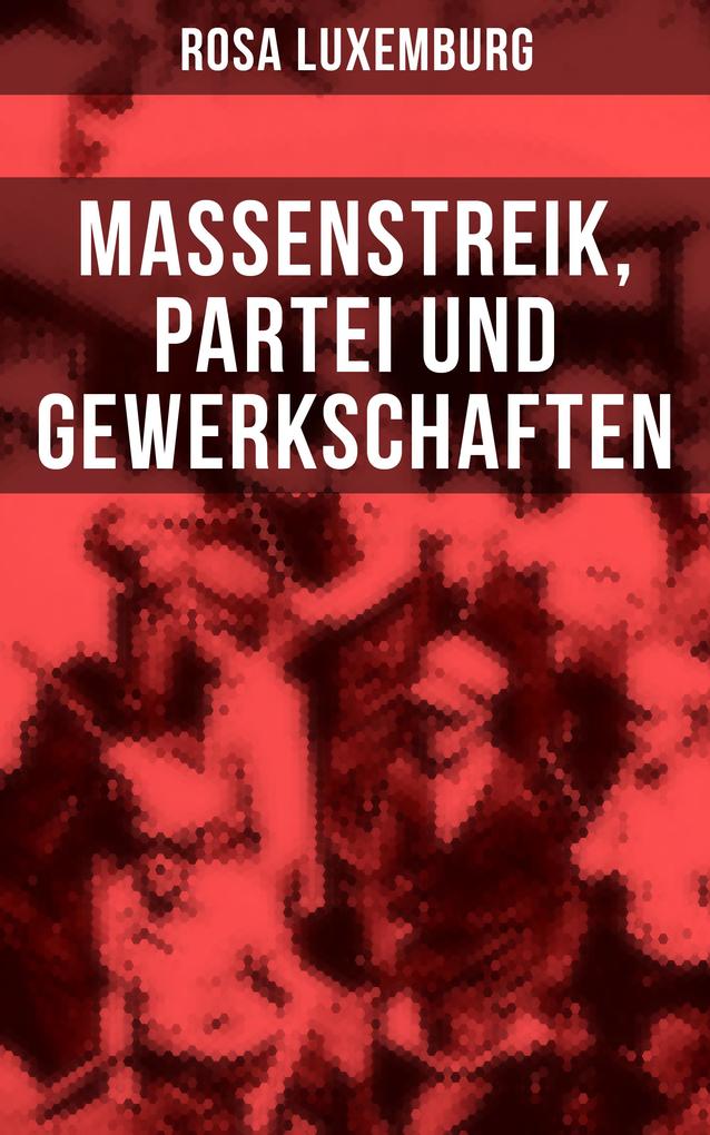Rosa Luxemburg: Massenstreik Partei und Gewerkschaften