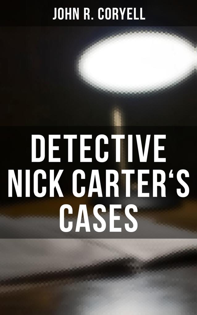 DETECTIVE NICK CARTER‘S CASES