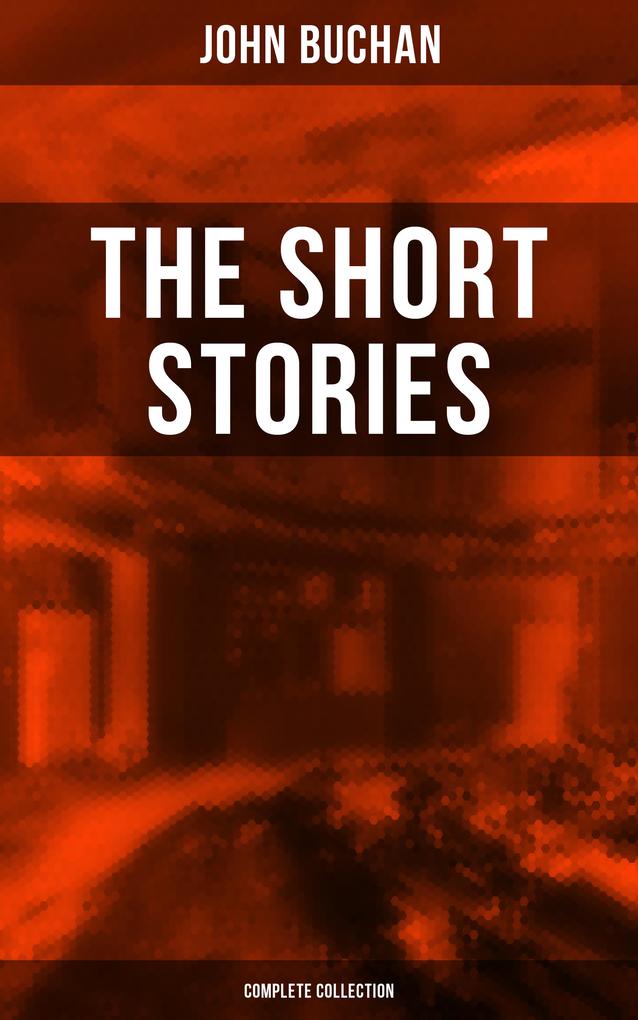 The Short Stories of John Buchan (Complete Collection)