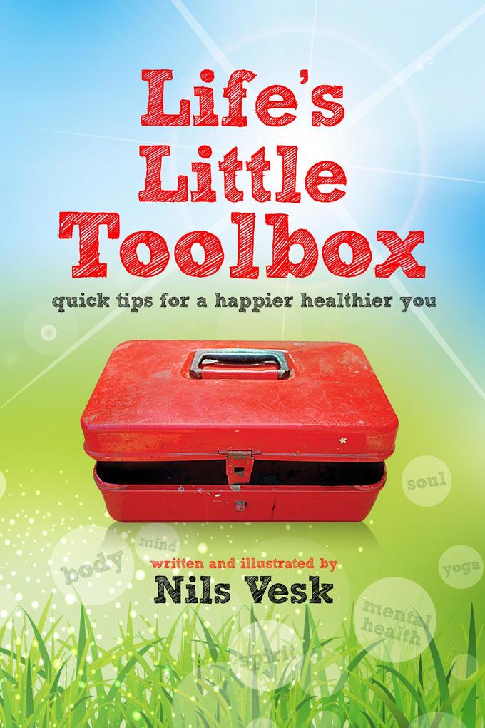 Life‘s Little Toolbox - Quick Tips For A Happier Healthier You