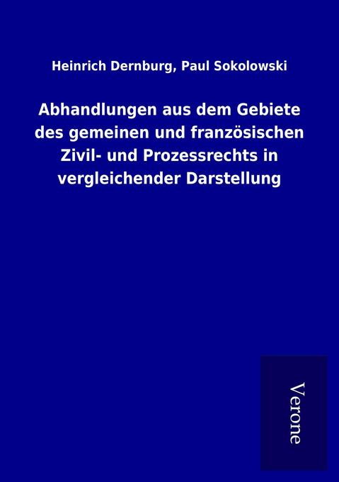 Abhandlungen aus dem Gebiete des gemeinen und französischen Zivil- und Prozessrechts in vergleichender Darstellung