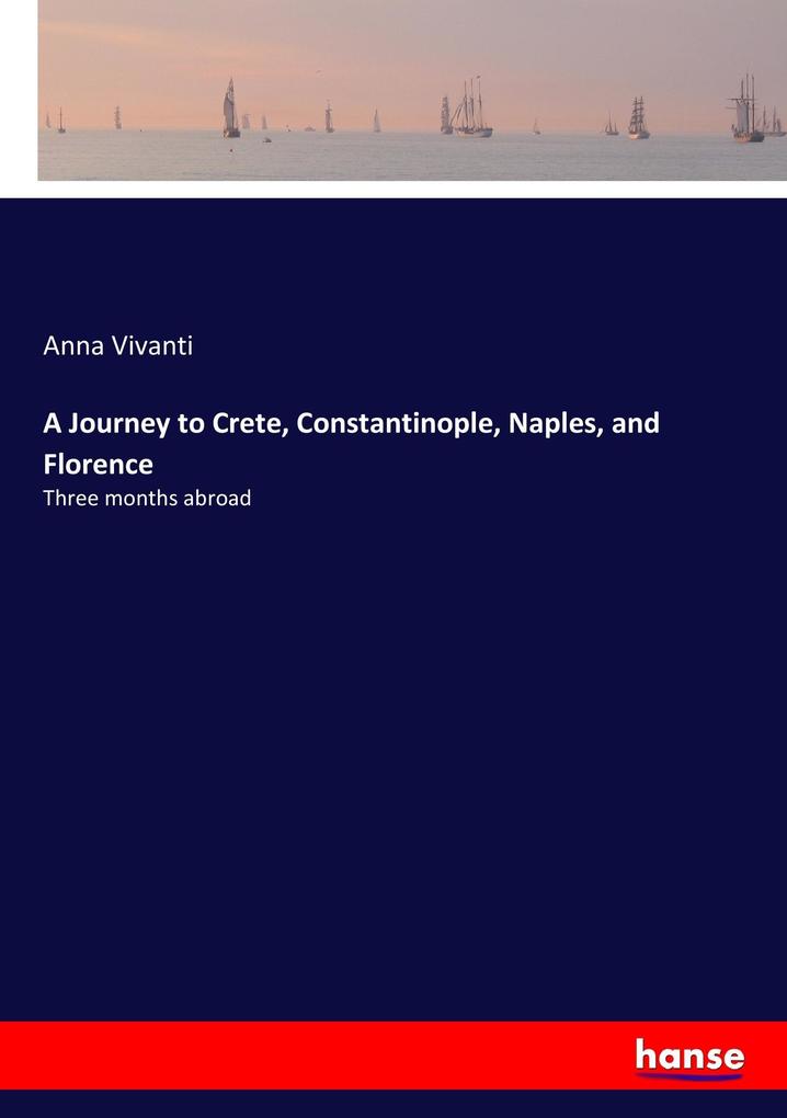 A Journey to Crete Constantinople Naples and Florence