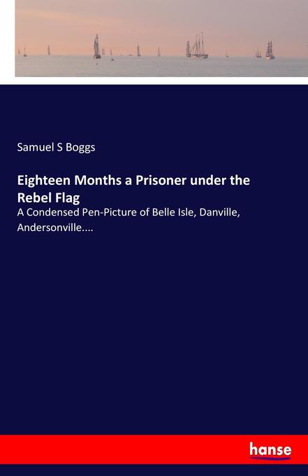 Eighteen Months a Prisoner under the Rebel Flag