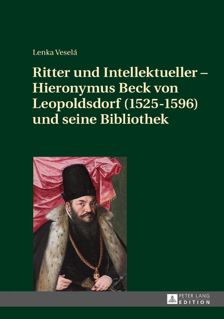 Ritter und Intellektueller Hieronymus Beck von Leopoldsdorf (1525-1596) und seine Bibliothek