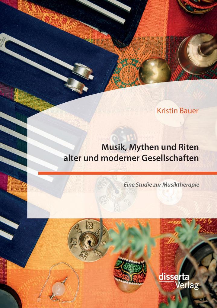 Musik Mythen und Riten alter und moderner Gesellschaften. Eine Studie zur Musiktherapie