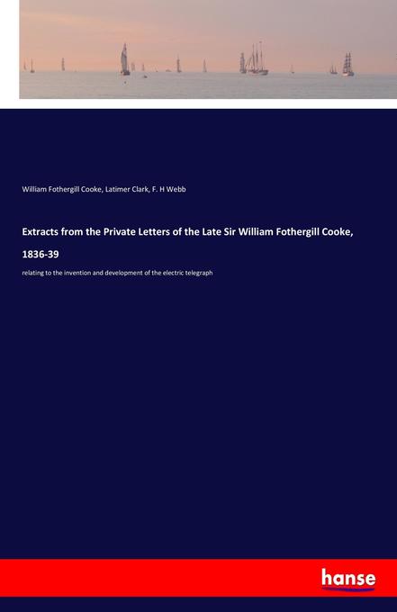 Extracts from the Private Letters of the Late Sir William Fothergill Cooke 1836-39