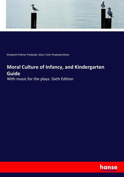 Moral Culture of Infancy and Kindergarten Guide - Elizabeth Palmer Peabody/ Mary Tyler Peabody Mann