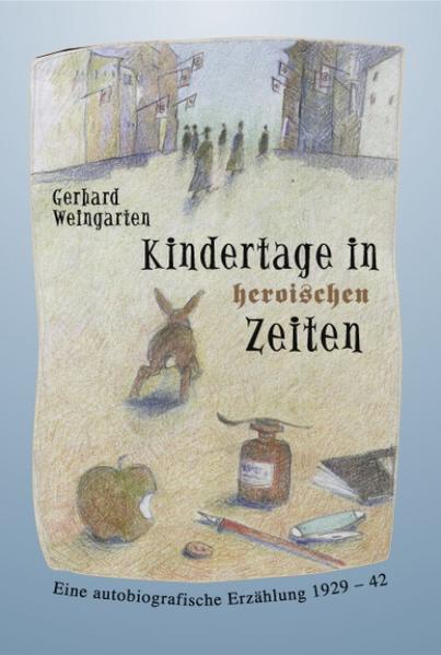 Kindertage in heroischen Zeiten - Gerhard Weingarten