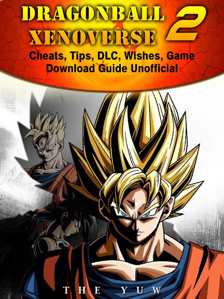 Dragonball Xenoverse 2 Cheats Tips DLC Wishes Game Download Guide Unofficial