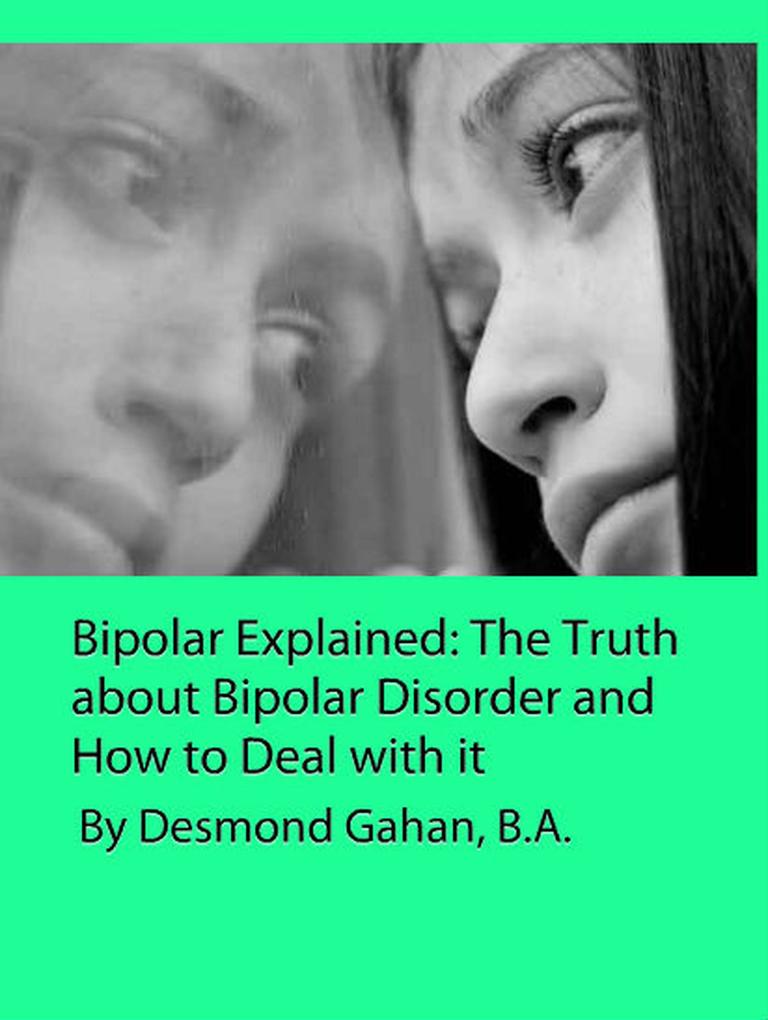 Bipolar Explained: The Truth about Bipolar Disorder and How to Deal with it