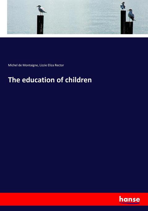 The education of children - Michel De Montaigne/ Lizzie Eliza Rector
