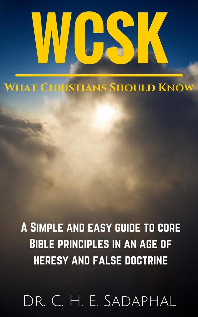 What Christians Should Know: A Simple and Easy Guide to Core Bible Principles in an Age of Heresy and False Doctrine