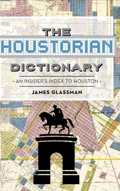 The: Houstorian Dictionary: An Insider‘s Index to Houston