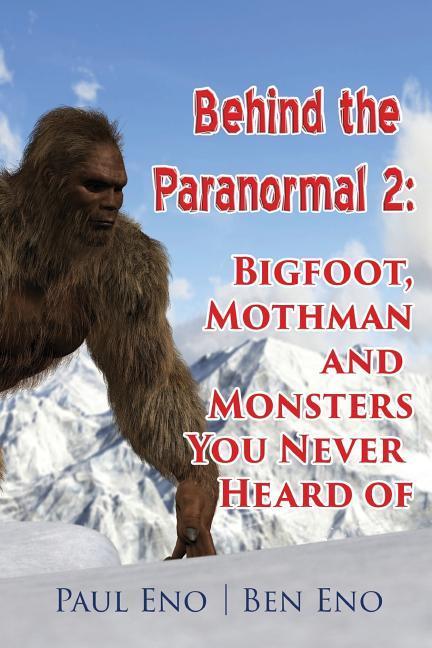 Behind the Paranormal: : Bigfoot Mothman and Monsters You Never Heard Of