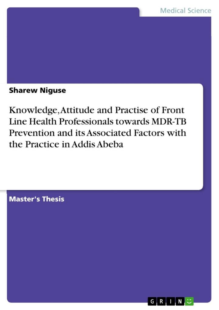 Knowledge Attitude and Practise of Front Line Health Professionals towards MDR-TB Prevention and its Associated Factors with the Practice in Addis Abeba