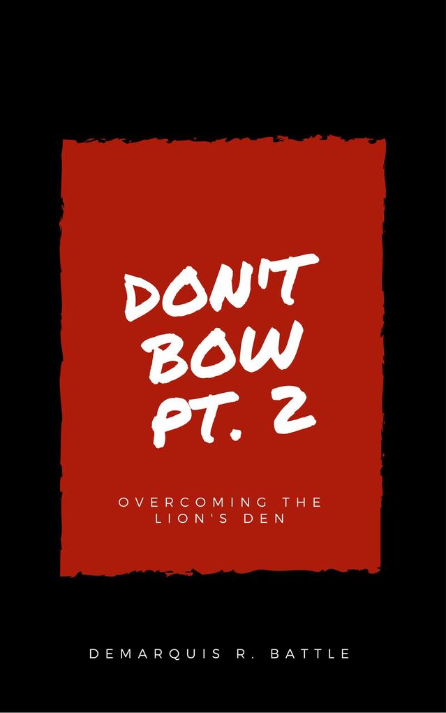 Don‘t Bow Part II: Overcoming the Lion‘s Den