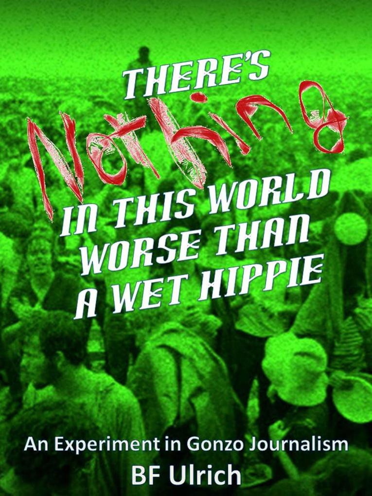 There‘s Nothing in this World Worse than a Wet Hippie. An Experiment in Gonzo Journalism.