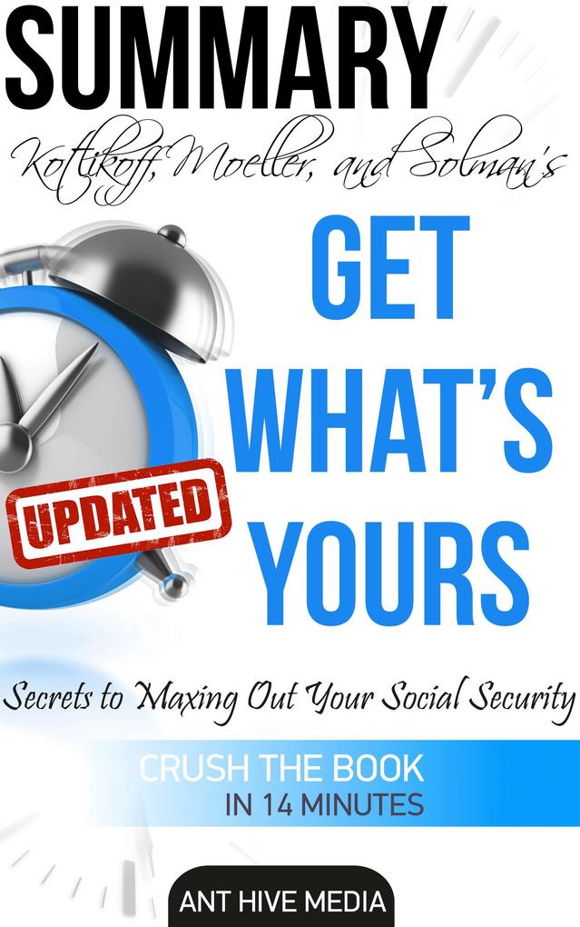 Kotlikoff Moeller and Solman‘s Get What‘s Yours:The Secrets to Maxing Out Your Social Security Revised Summary