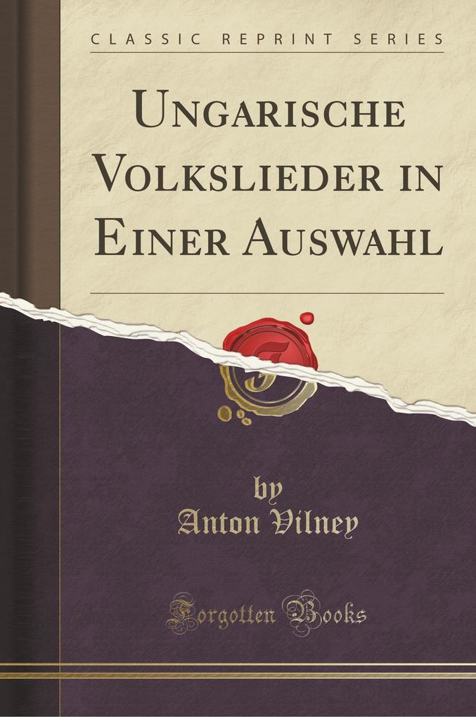 Ungarische Volkslieder in Einer Auswahl (Classic Reprint) als Buch von Anton Vilney - Anton Vilney