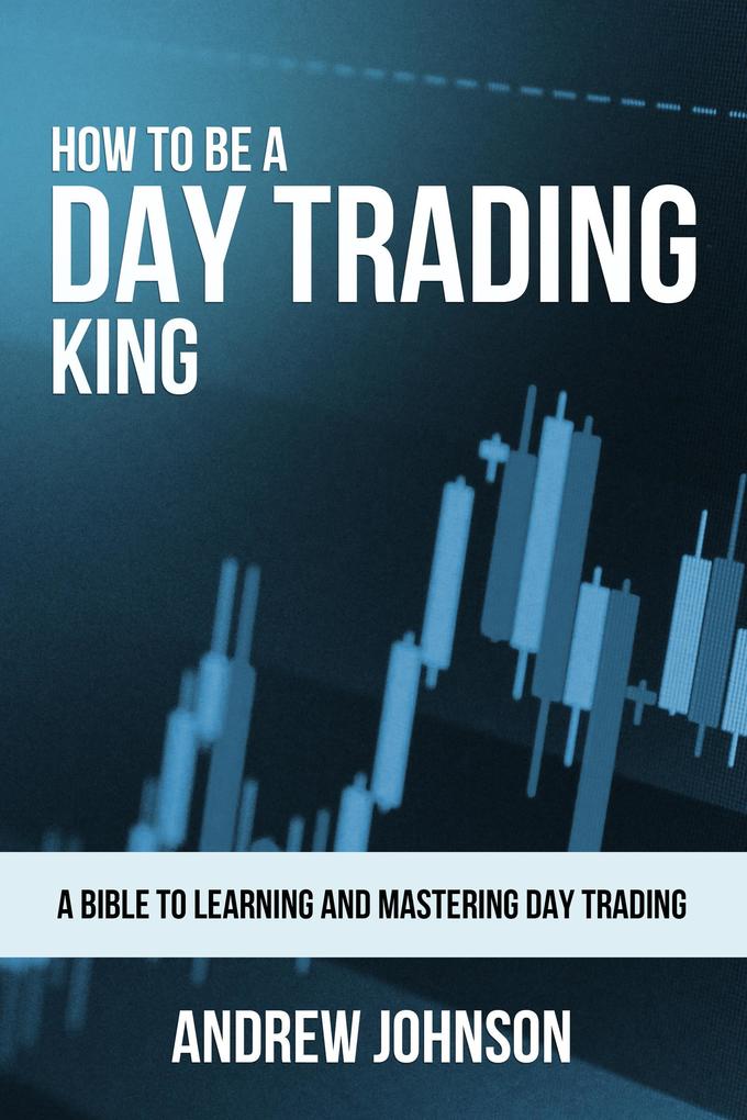 How to be a Day Trading King (How To Be A Trading King #1)