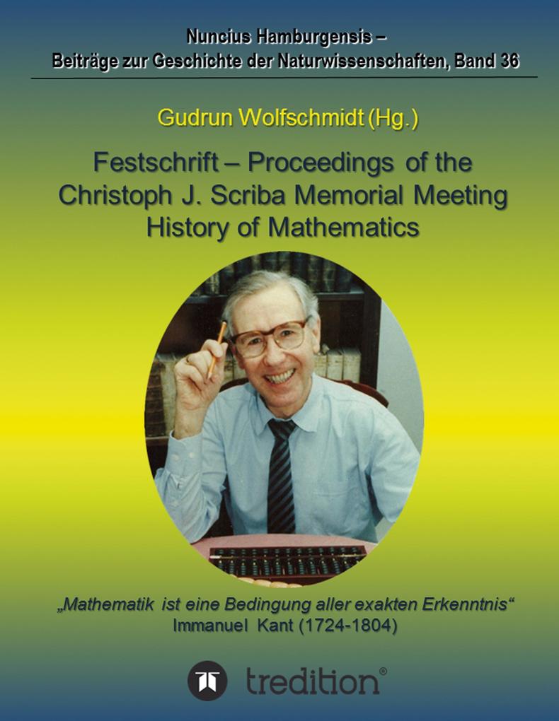 Festschrift - Proceedings of the Scriba Memorial Meeting - History of Mathematics - Gudrun Wolfschmidt