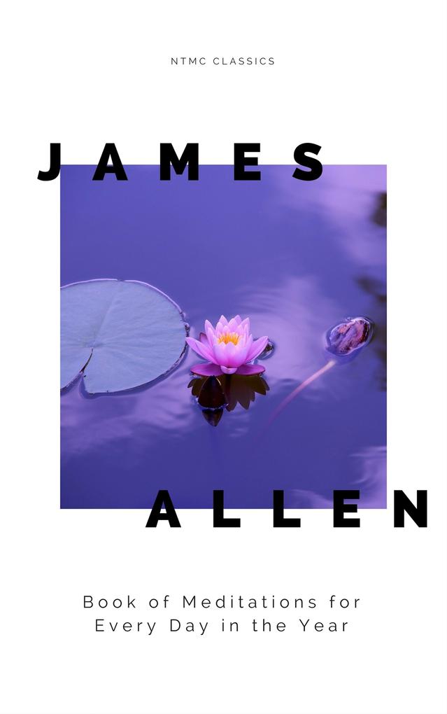 James Allen‘s Book of Meditations for Every Day in the Year