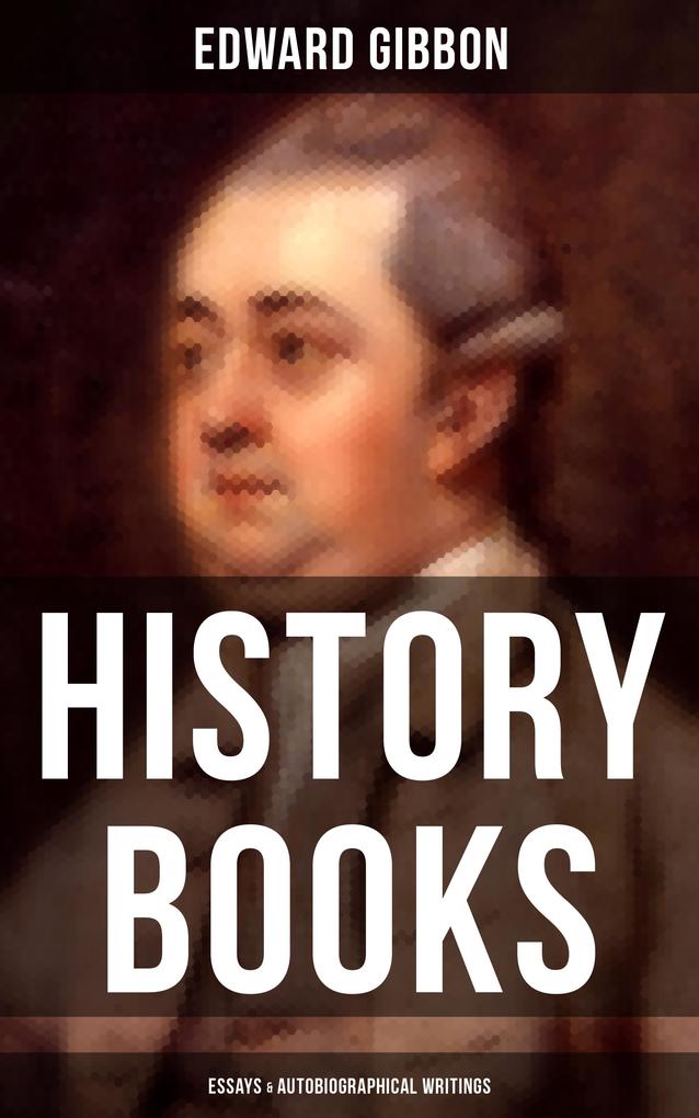 Edward Gibbon: History Books Essays & Autobiographical Writings
