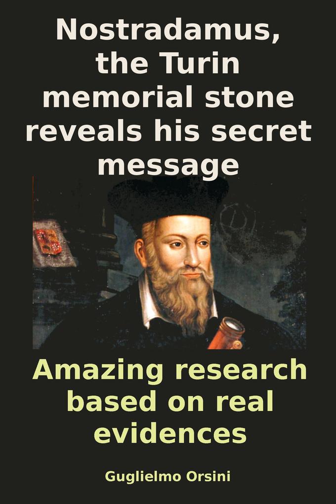 Nostradamus The Turin Memorial Stone Reveals His Secret Message (Research-book Based On Real Evidences)