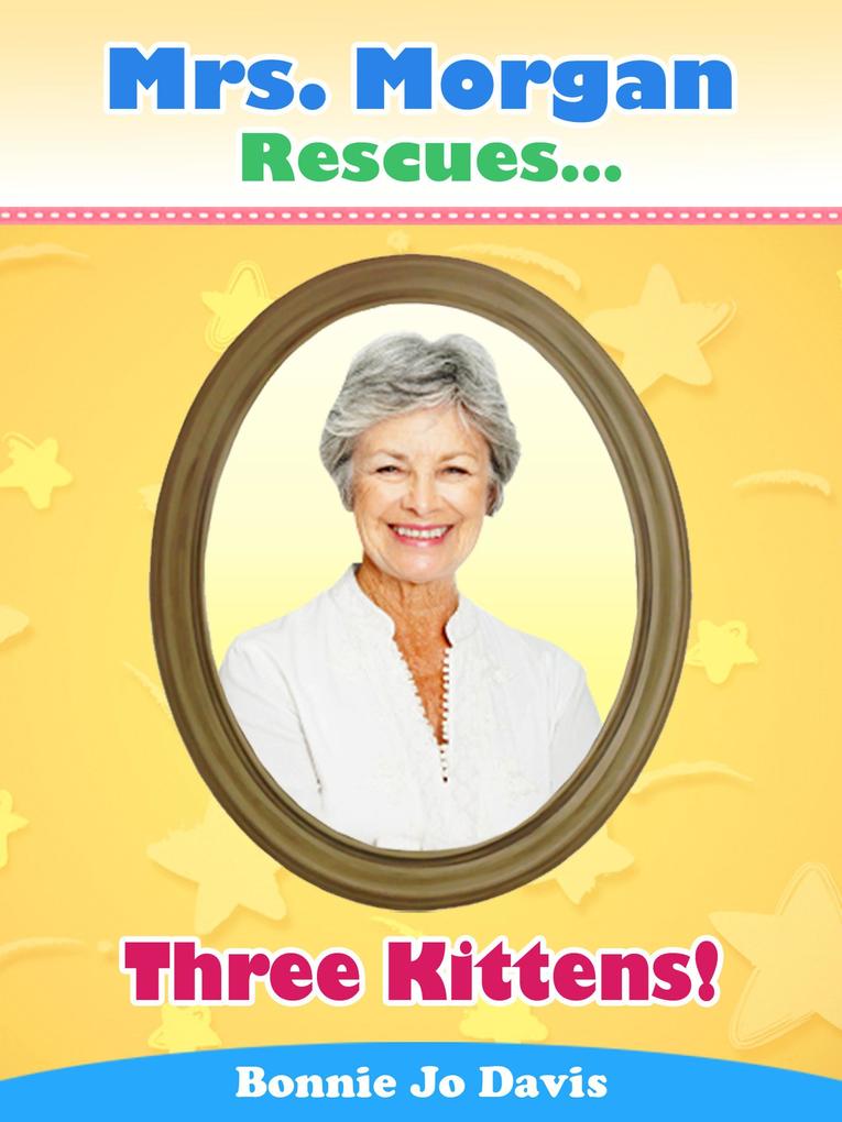 Mrs. Morgan Rescues... Three Kittens! (Book Three)
