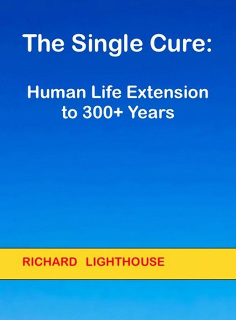 The Single Cure: Human Life Extension to 300+ Years