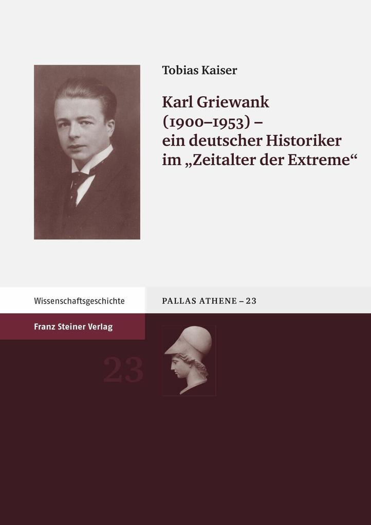 Karl Griewank (1900-1953) - ein deutscher Historiker im 'Zeitalter der Extreme' - Tobias Kaiser