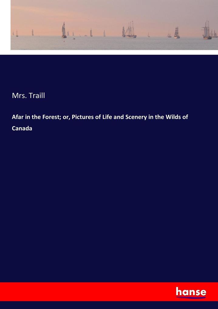 Afar in the Forest; or Pictures of Life and Scenery in the Wilds of Canada
