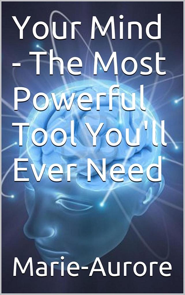 Your Mind - The Most Powerful Tool You‘ll Ever Need