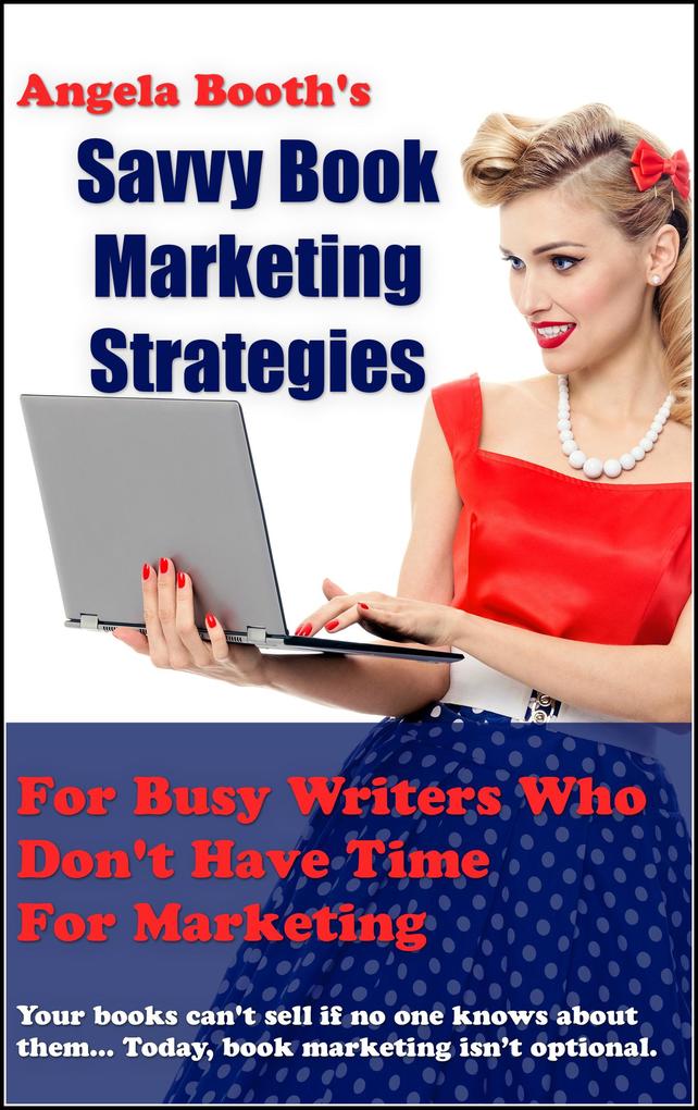 Savvy Book Marketing Strategies For Busy Writers Who Don‘t Have Time For Marketing