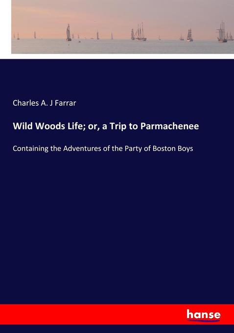 Wild Woods Life; or a Trip to Parmachenee
