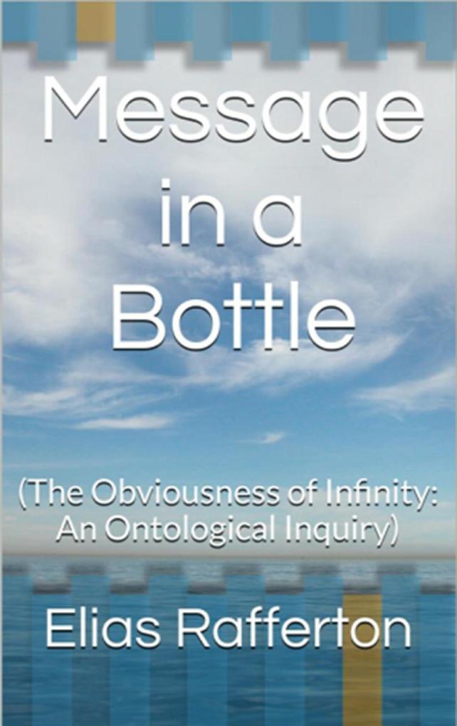 Message in a Bottle (The Obviousness of Infinity: An Ontological Inquiry)