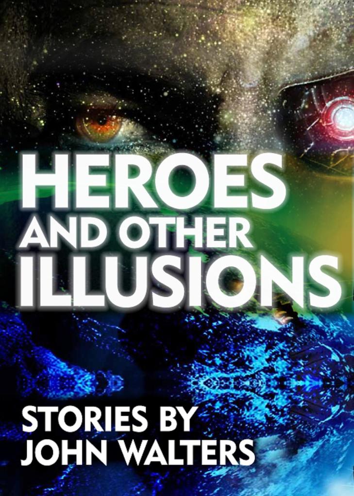 Heroes and Other Illusions: Stories
