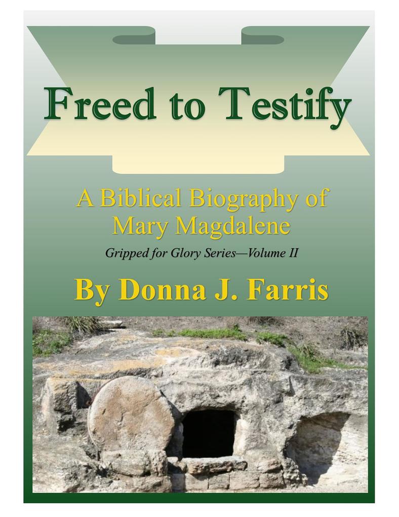 Freed to Testify - A Biblical Biography of Mary Magdalene (Gripped For Glory #2)